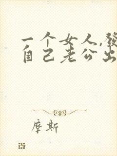 一个女人,发现自己老公出轨,会怎么做