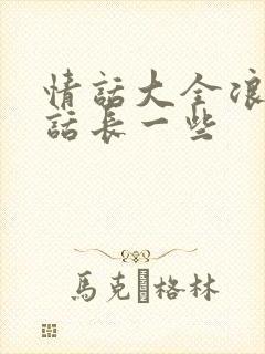 情话大全浪漫情话长一些