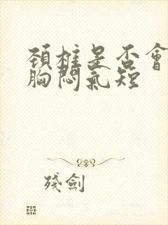 颈椎是否会引起胸闷气短