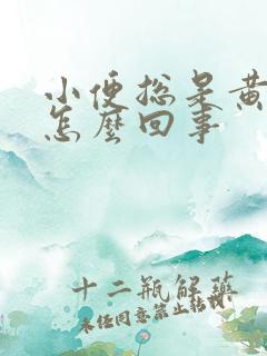 小便总是黄色是怎么回事