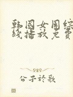 韩国女团综艺在线播放免费观看