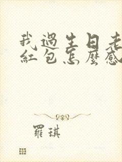 我过生日老公发红包怎么感谢