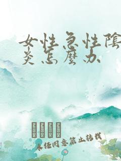 女性急性阴道发炎怎么办