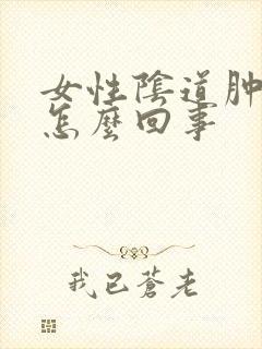 女性阴道肿胀是怎么回事