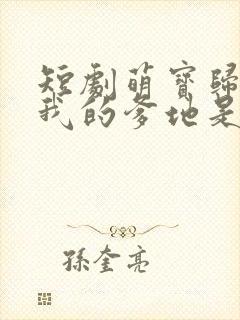 短剧萌宝归来 我的爹地是大佬播放