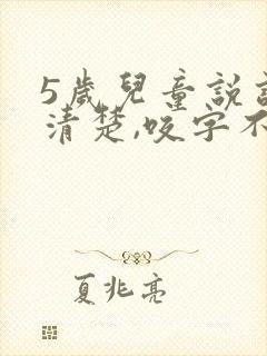 5岁儿童说话不清楚,咬字不清晰