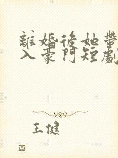 离婚后她带崽嫁入豪门短剧在线观看