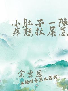 小肚子一阵一阵疼想拉屎怎么回事