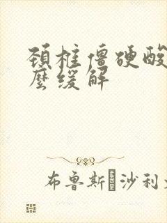 颈椎僵硬酸痛怎么缓解