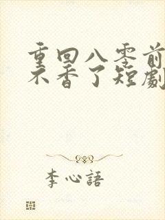 重回八零前夫他不香了短剧全集