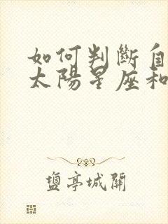 如何判断自己的太阳星座和月亮星座