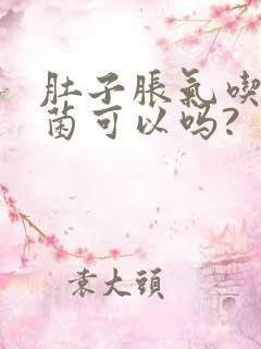 肚子胀气吃益生菌可以吗?