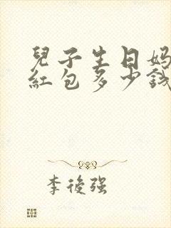 儿子生日妈妈发红包多少钱是吉利数