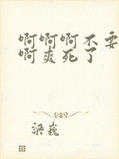 啊啊啊不要啊啊啊爽死了