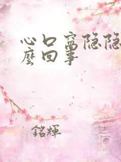 心口窝隐隐疼怎么回事