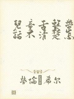 儿童舌系带短说话不清楚怎么办