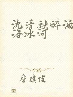 沈清秋醉酒狂撩洛冰河