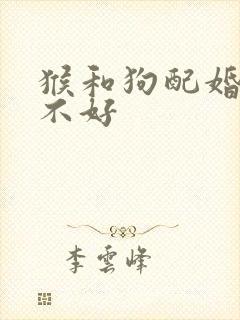 猴和狗配婚姻好不好