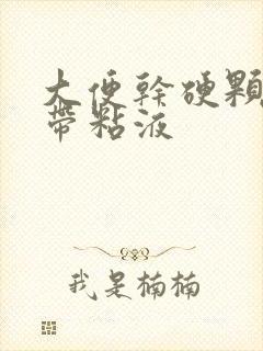 大便干硬颗粒状带粘液