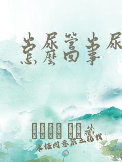 出尿管出尿时疼怎么回事