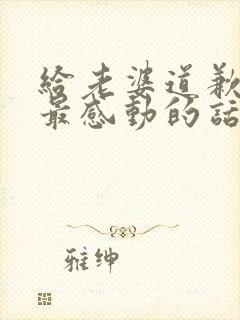 给老婆道歉挽回最感动的话200字