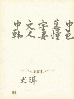 中文字幕中出日韩人妻懂色