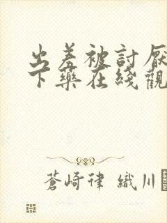 出差被讨厌上司下药在线观看