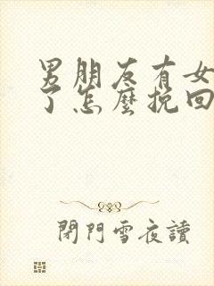 男朋友有女朋友了怎么挽回