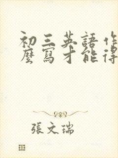 初三英语作文怎么写才能得高分