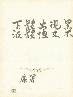 下体出现黑色的液体但又不是月经