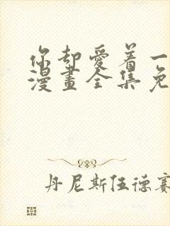 你却爱着一个他漫画全集免费观看