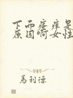 下面瘙痒是什么原因啊女性还有异味