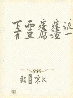 下面瘙痒流水还有豆腐渣一样的分泌物