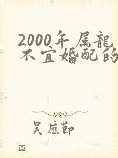 2000年属龙不宜婚配的属相