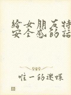 给女朋友特别有安全感的话