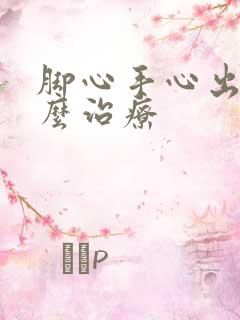 脚心手心出汗怎么治疗