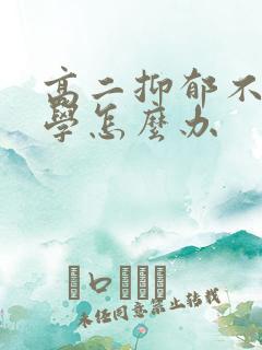 高二抑郁不想上学怎么办