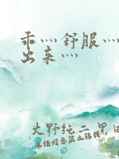 乖灬舒服灬别拔出来灬