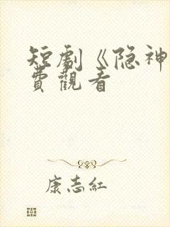 短剧《隐神》免费观看
