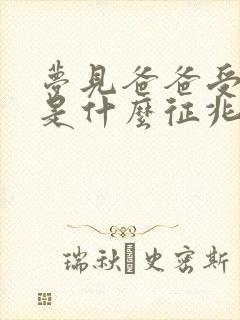 梦见爸爸受伤了是什么征兆