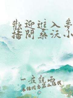 欢迎进入梦魇直播间桑沃小说正版