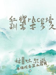 红帽rhce培训需要多久