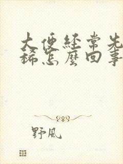 大便经常先干后稀怎么回事