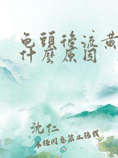 龟头后流黄脓是什么原因