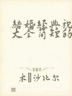 结婚经典祝福语大全简短的