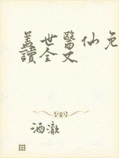 盖世医仙免费阅读全文