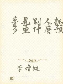 梦见别人抓了好多鱼什么预兆