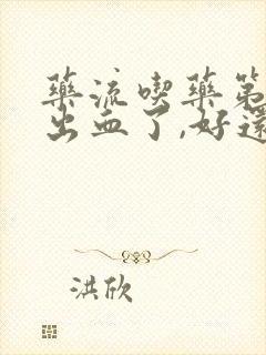 药流吃药第二天出血了,好还是不好