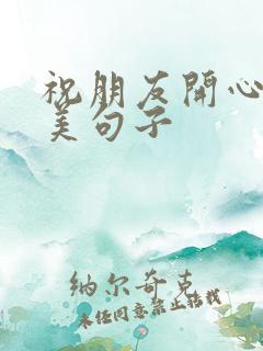 祝朋友开心的唯美句子