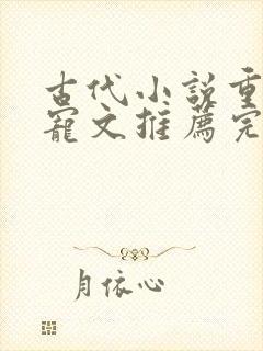 古代小说重生甜宠文推荐完结